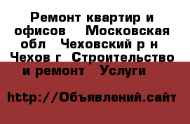 Ремонт квартир и офисов. - Московская обл., Чеховский р-н, Чехов г. Строительство и ремонт » Услуги   